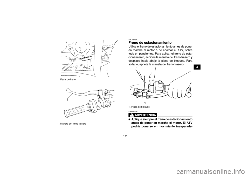 YAMAHA GRIZZLY 350 2014 Manuale de Empleo (in Spanish) 4-9
4
SBU18461Freno de estacionamiento Utilice el freno de estacionamiento antes de poner
en marcha el motor o de aparcar el ATV, sobre
todo en pendientes. Para aplicar el freno de esta-
cionamiento, YAMAHA GRIZZLY 350 2014 Manuale de Empleo (in Spanish) 4-9
4
SBU18461Freno de estacionamiento Utilice el freno de estacionamiento antes de poner
en marcha el motor o de aparcar el ATV, sobre
todo en pendientes. Para aplicar el freno de esta-
cionamiento,