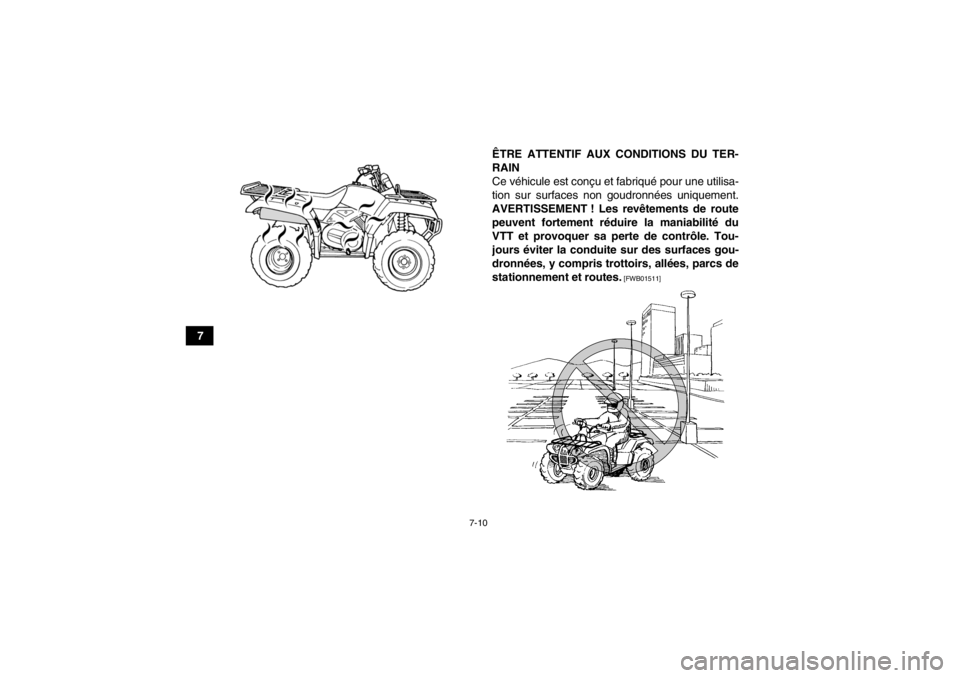 YAMAHA GRIZZLY 350 2014 Notices Demploi (in French) 7-10
7ÊTRE ATTENTIF AUX CONDITIONS DU TER-
RAIN
Ce véhicule est conçu et fabriqué pour une utilisa-
tion sur surfaces non goudronnées uniquement.
AVERTISSEMENT ! Les revêtements de route peuvent YAMAHA GRIZZLY 350 2014 Notices Demploi (in French) 7-10
7ÊTRE ATTENTIF AUX CONDITIONS DU TER-
RAIN
Ce véhicule est conçu et fabriqué pour une utilisa-
tion sur surfaces non goudronnées uniquement.
AVERTISSEMENT ! Les revêtements de route peuvent
