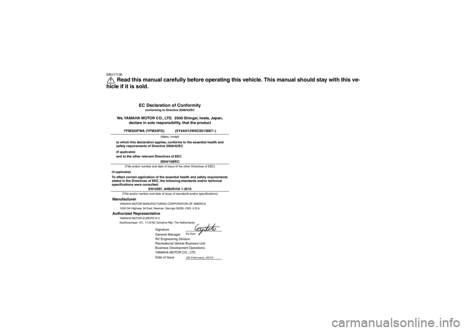 YAMAHA GRIZZLY 350 2013 Owners Manual EBU17136
Read this manual carefully before operating this vehicle. This manual should stay with this ve-
hicle if it is sold.
EN15997, ANSI/SVIA 1-2010
29 February, 2012
YFM350FWA (YFM35FG) YAMAHA GRIZZLY 350 2013 Owners Manual EBU17136
Read this manual carefully before operating this vehicle. This manual should stay with this ve-
hicle if it is sold.
EN15997, ANSI/SVIA 1-2010
29 February, 2012
YFM350FWA (YFM35FG)