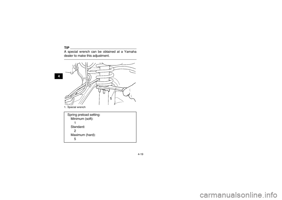 YAMAHA GRIZZLY 350 2013 Service Manual 4-19
4
TIPA special wrench can be obtained at a Yamaha
dealer to make this adjustment.1. Special wrenchSpring preload setting:Minimum (soft):1
Standard: 2
Maximum (hard): 5
U1NS61E0.book  Page 19  Tue