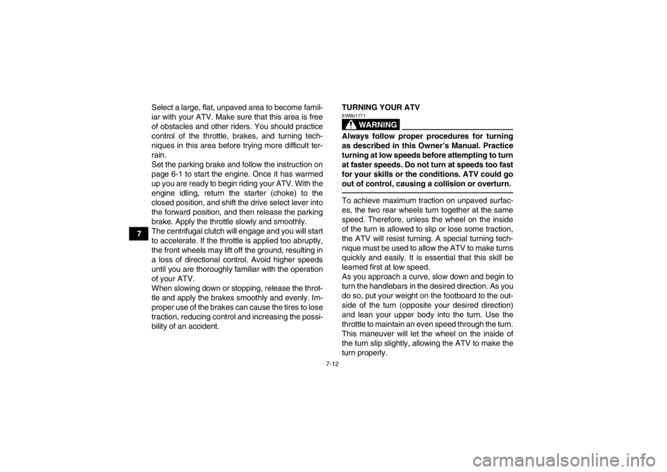 YAMAHA GRIZZLY 350 2013 Manual PDF 7-12
7Select a large, flat, unpaved area to become famil-
iar with your ATV. Make sure that this area is free
of obstacles and other riders. You should practice
control of the throttle, brakes, and tu