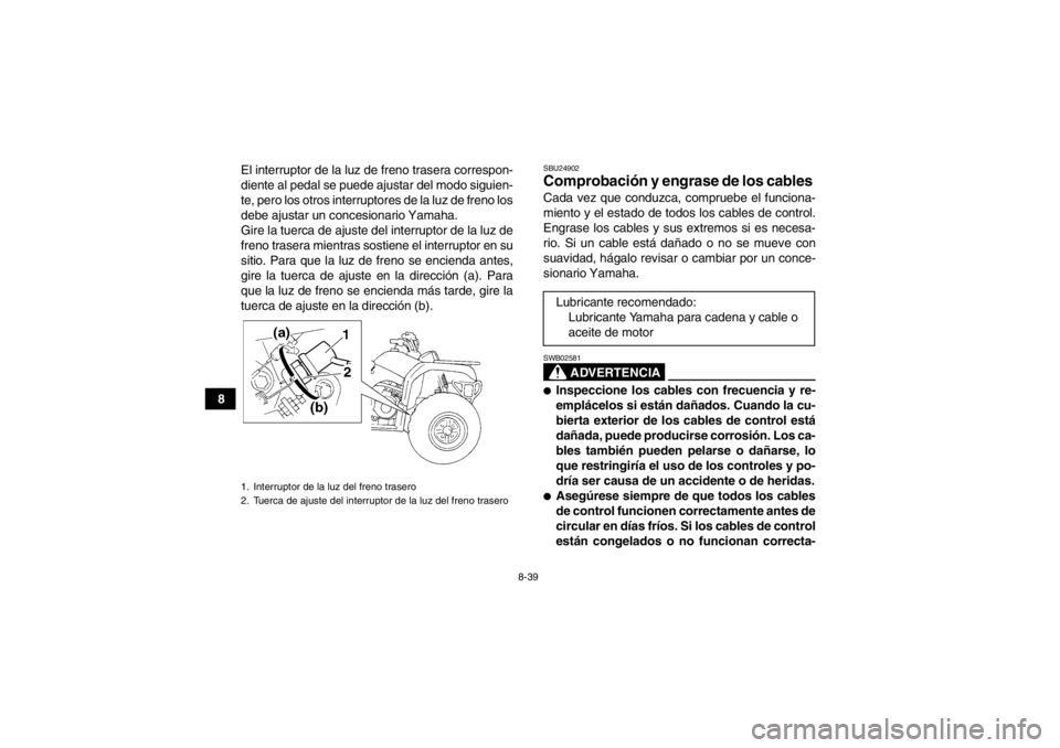 YAMAHA GRIZZLY 350 2013 Manuale de Empleo (in Spanish) 8-39
8El interruptor de la luz de freno trasera correspon-
diente al pedal se puede ajustar del modo siguien-
te, pero los otros interruptores de la luz de freno los
debe ajustar un concesionario Yama YAMAHA GRIZZLY 350 2013 Manuale de Empleo (in Spanish) 8-39
8El interruptor de la luz de freno trasera correspon-
diente al pedal se puede ajustar del modo siguien-
te, pero los otros interruptores de la luz de freno los
debe ajustar un concesionario Yama