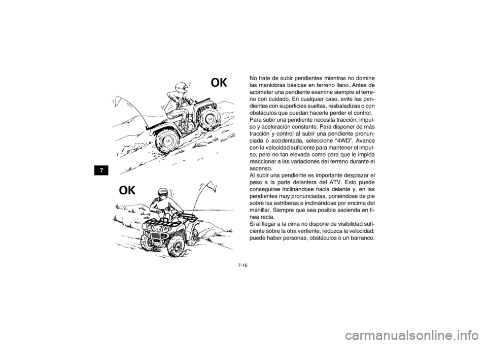 YAMAHA GRIZZLY 350 2013 Manuale de Empleo (in Spanish) 7-16
7No trate de subir pendientes mientras no domine
las maniobras básicas en terreno llano. Antes de
acometer una pendiente examine siempre el terre-
no con cuidado. En cualquier caso, evite las pe YAMAHA GRIZZLY 350 2013 Manuale de Empleo (in Spanish) 7-16
7No trate de subir pendientes mientras no domine
las maniobras básicas en terreno llano. Antes de
acometer una pendiente examine siempre el terre-
no con cuidado. En cualquier caso, evite las pe