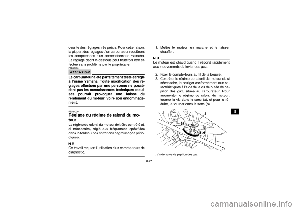 YAMAHA GRIZZLY 350 2013 Notices Demploi (in French) 8-27
8
cessite des réglages très précis. Pour cette raison,
la plupart des réglages d’un carburateur requièrent
les compétences d’un concessionnaire Yamaha.
Le réglage décrit ci-dessous pe YAMAHA GRIZZLY 350 2013 Notices Demploi (in French) 8-27
8
cessite des réglages très précis. Pour cette raison,
la plupart des réglages d’un carburateur requièrent
les compétences d’un concessionnaire Yamaha.
Le réglage décrit ci-dessous pe