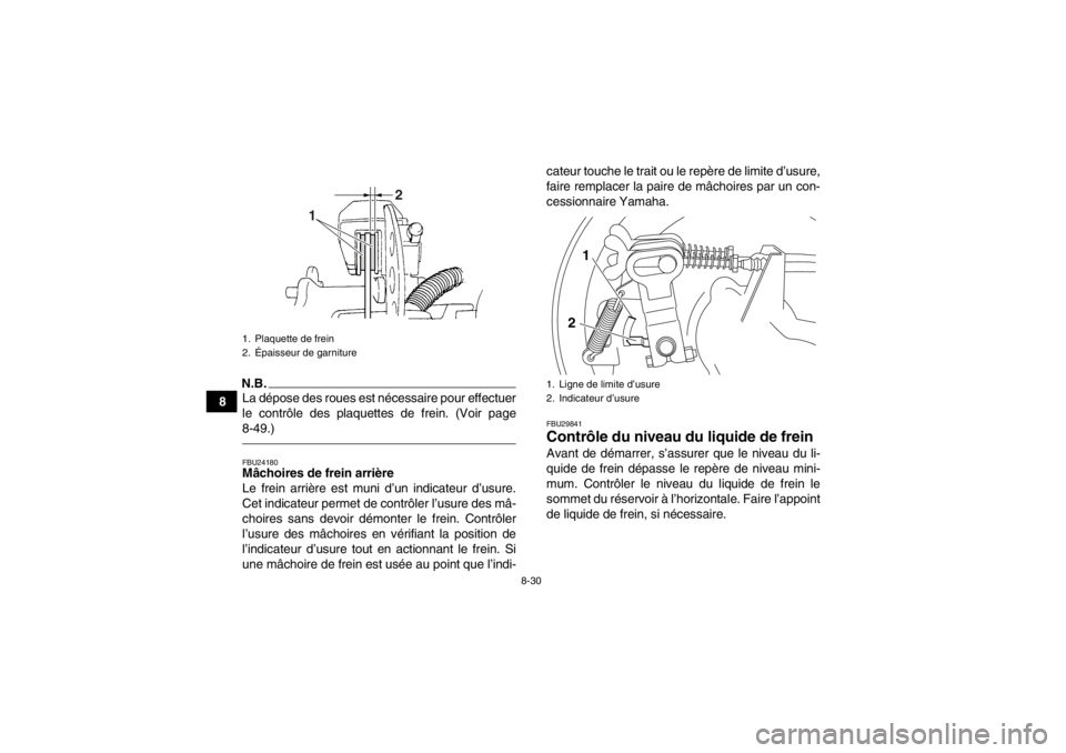 YAMAHA GRIZZLY 350 2013 Notices Demploi (in French) 8-30
8
N.B.La dépose des roues est nécessaire pour effectuer
le contrôle des plaquettes de frein. (Voir page
8-49.)FBU24180Mâchoires de frein arrière
Le frein arrière est muni d’un indicateur YAMAHA GRIZZLY 350 2013 Notices Demploi (in French) 8-30
8
N.B.La dépose des roues est nécessaire pour effectuer
le contrôle des plaquettes de frein. (Voir page
8-49.)FBU24180Mâchoires de frein arrière
Le frein arrière est muni d’un indicateur