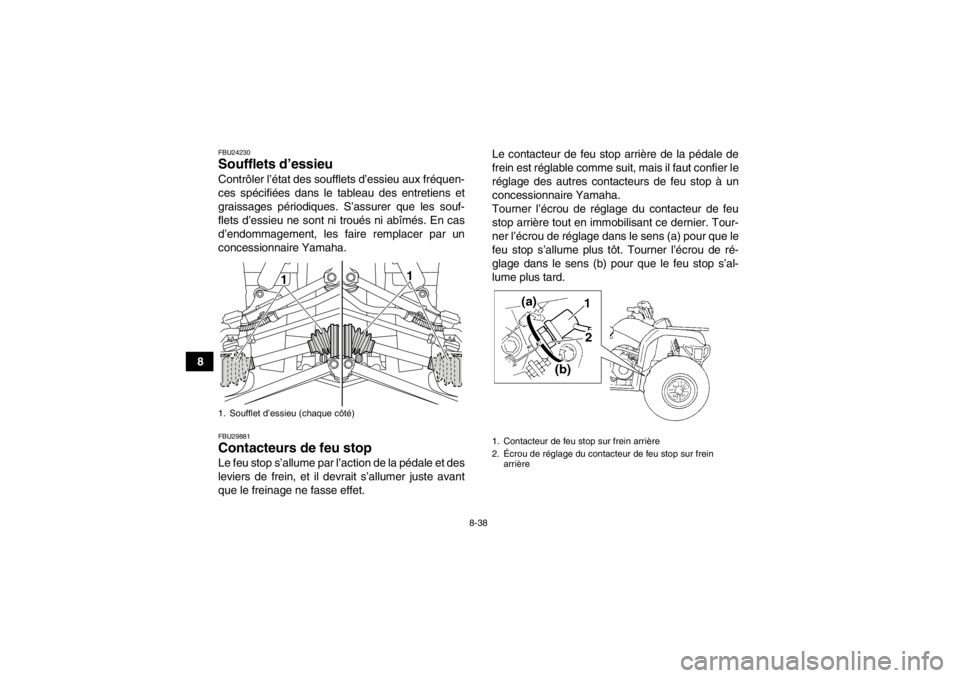 YAMAHA GRIZZLY 350 2013 Notices Demploi (in French) 8-38
8
FBU24230Soufflets d’essieu Contrôler l’état des soufflets d’essieu aux fréquen-
ces spécifiées dans le tableau des entretiens et
graissages périodiques. S’assurer que les souf-
fl YAMAHA GRIZZLY 350 2013 Notices Demploi (in French) 8-38
8
FBU24230Soufflets d’essieu Contrôler l’état des soufflets d’essieu aux fréquen-
ces spécifiées dans le tableau des entretiens et
graissages périodiques. S’assurer que les souf-
fl