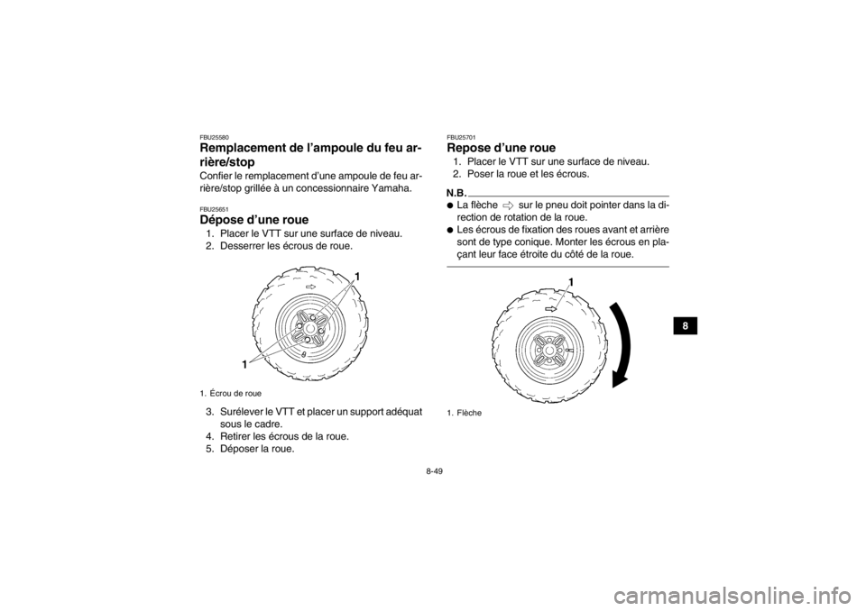 YAMAHA GRIZZLY 350 2013 Notices Demploi (in French) 8-49
8
FBU25580Remplacement de l’ampoule du feu ar-
rière/stop Confier le remplacement d’une ampoule de feu ar-
rière/stop grillée à un concessionnaire Yamaha.FBU25651Dépose d’une roue 1. P YAMAHA GRIZZLY 350 2013 Notices Demploi (in French) 8-49
8
FBU25580Remplacement de l’ampoule du feu ar-
rière/stop Confier le remplacement d’une ampoule de feu ar-
rière/stop grillée à un concessionnaire Yamaha.FBU25651Dépose d’une roue 1. P