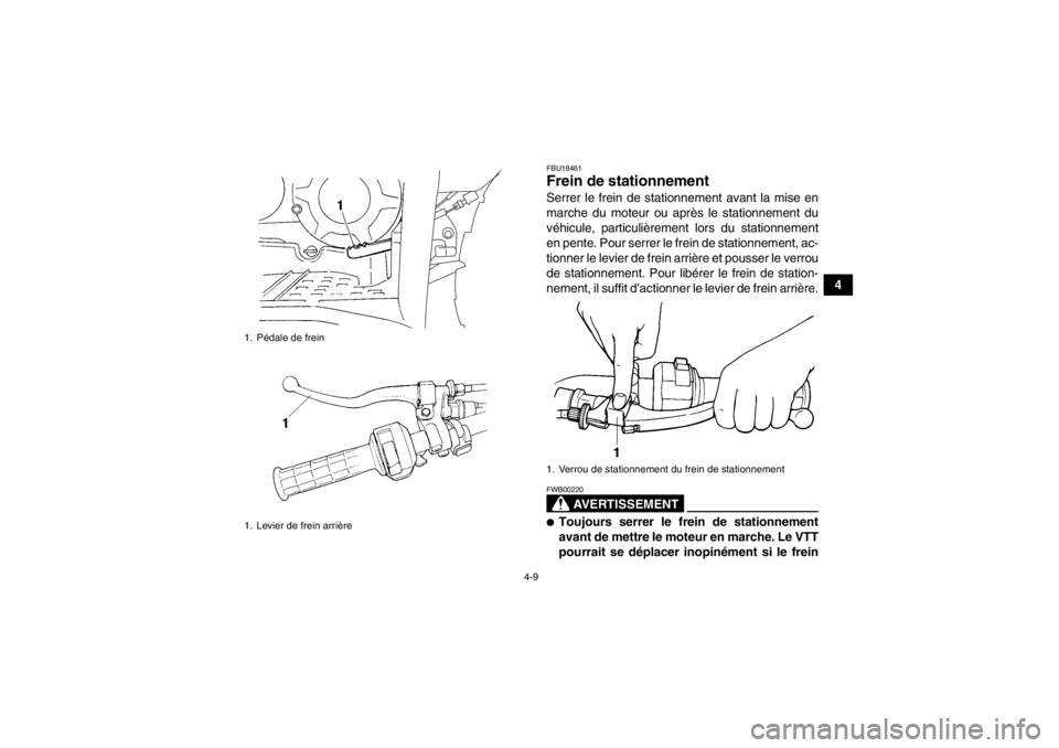 YAMAHA GRIZZLY 350 2013  Notices Demploi (in French) 4-9
4
FBU18461Frein de stationnement Serrer le frein de stationnement avant la mise en
marche du moteur ou après le stationnement du
véhicule, particulièrement lors du stationnement
en pente. Pour 