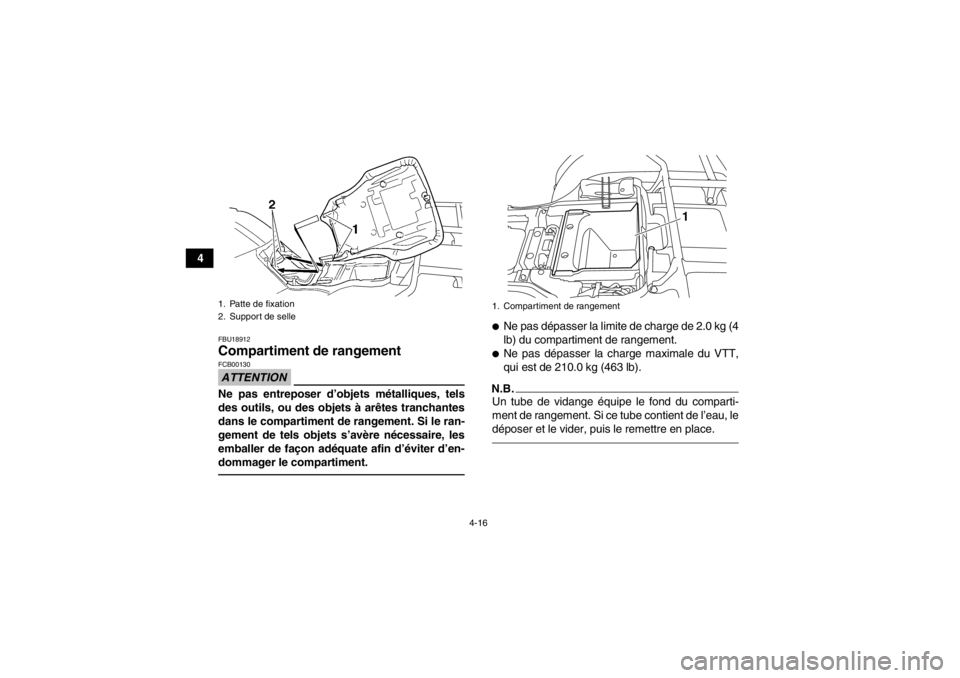 YAMAHA GRIZZLY 350 2013 Notices Demploi (in French) 4-16
4
FBU18912Compartiment de rangement ATTENTIONFCB00130Ne pas entreposer d’objets métalliques, tels
des outils, ou des objets à arêtes tranchantes
dans le compartiment de rangement. Si le ran- YAMAHA GRIZZLY 350 2013 Notices Demploi (in French) 4-16
4
FBU18912Compartiment de rangement ATTENTIONFCB00130Ne pas entreposer d’objets métalliques, tels
des outils, ou des objets à arêtes tranchantes
dans le compartiment de rangement. Si le ran-