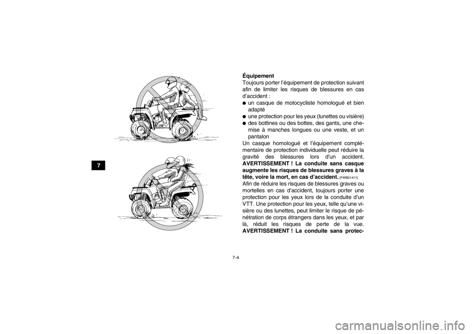 YAMAHA GRIZZLY 350 2013  Notices Demploi (in French) 7-4
7Équipement
Toujours porter l’équipement de protection suivant
afin de limiter les risques de blessures en cas
d’accident :
●un casque de motocycliste homologué et bien
adapté●une prot