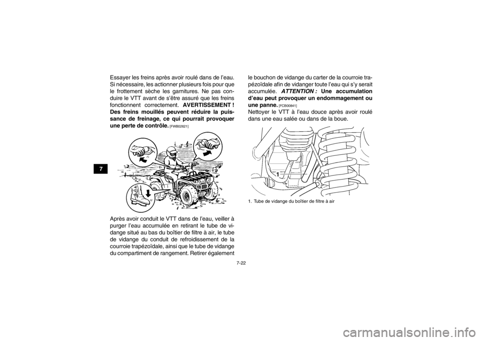 YAMAHA GRIZZLY 350 2013 Notices Demploi (in French) 7-22
7Essayer les freins après avoir roulé dans de l’eau.
Si nécessaire, les actionner plusieurs fois pour que
le frottement sèche les garnitures. Ne pas con-
duire le VTT avant de s’être ass YAMAHA GRIZZLY 350 2013 Notices Demploi (in French) 7-22
7Essayer les freins après avoir roulé dans de l’eau.
Si nécessaire, les actionner plusieurs fois pour que
le frottement sèche les garnitures. Ne pas con-
duire le VTT avant de s’être ass