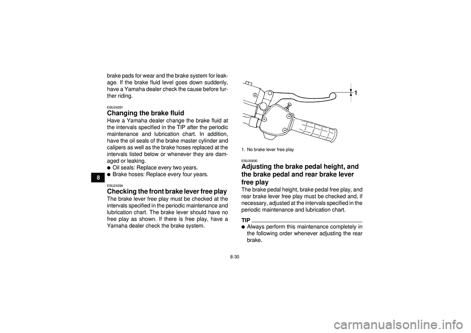 YAMAHA GRIZZLY 350 2012 Owners Manual 8-30
8brake pads for wear and the brake system for leak-
age. If the brake fluid level goes down suddenly,
have a Yamaha dealer check the cause before fur-
ther riding.
EBU24281Changing the brake flui YAMAHA GRIZZLY 350 2012 Owners Manual 8-30
8brake pads for wear and the brake system for leak-
age. If the brake fluid level goes down suddenly,
have a Yamaha dealer check the cause before fur-
ther riding.
EBU24281Changing the brake flui