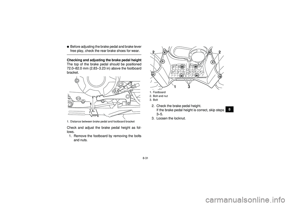 YAMAHA GRIZZLY 350 2012  Owners Manual 8-31
8
Before adjusting the brake pedal and brake lever
free play, check the rear brake shoes for wear.Checking and adjusting the brake pedal height
The top of the brake pedal should be positioned
72