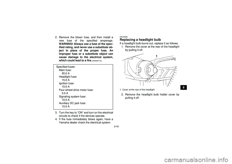YAMAHA GRIZZLY 350 2012 Owners Manual 8-43
8
2. Remove the blown fuse, and then install a
new fuse of the specified amperage.
WARNING! Always use a fuse of the spec- ified rating, and never use a substitute ob-
ject in place of the proper YAMAHA GRIZZLY 350 2012 Owners Manual 8-43
8
2. Remove the blown fuse, and then install a
new fuse of the specified amperage.
WARNING! Always use a fuse of the spec- ified rating, and never use a substitute ob-
ject in place of the proper