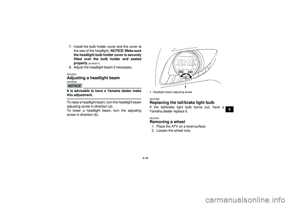 YAMAHA GRIZZLY 350 2012 Owners Manual 8-45
8
7. Install the bulb holder cover and the cover at
the rear of the headlight. NOTICE: Make sure
the headlight bulb holder cover is securely
fitted over the bulb holder and seated
properly.
[EC YAMAHA GRIZZLY 350 2012 Owners Manual 8-45
8
7. Install the bulb holder cover and the cover at
the rear of the headlight. NOTICE: Make sure
the headlight bulb holder cover is securely
fitted over the bulb holder and seated
properly.
[EC