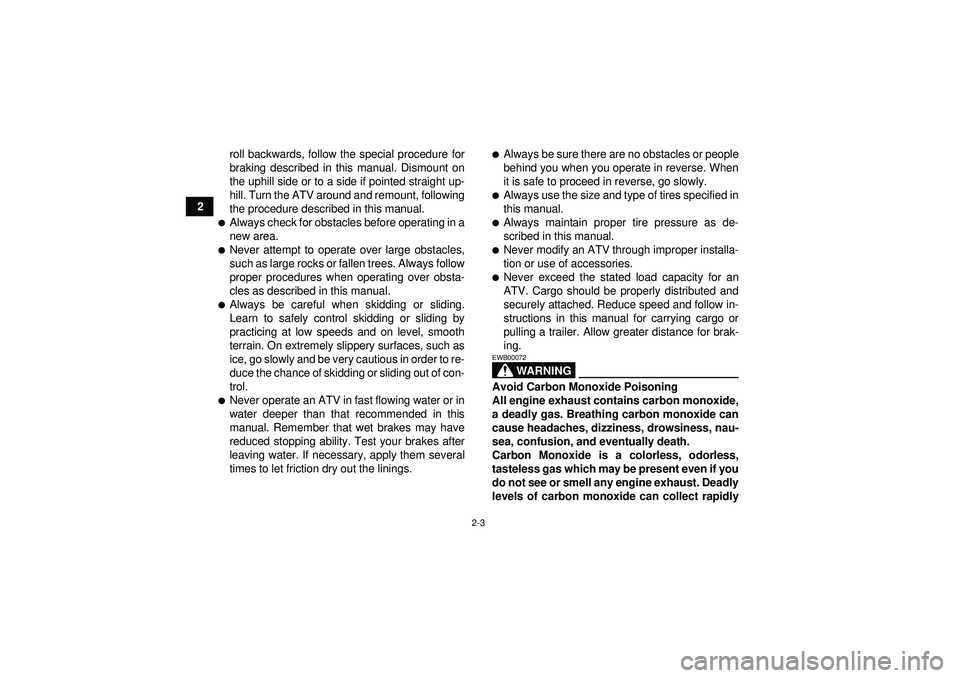 YAMAHA GRIZZLY 350 2012 Owners Manual 2-3
2roll backwards, follow the special procedure for
braking described in this manual. Dismount on
the uphill side or to a side if pointed straight up-
hill. Turn the ATV around and remount, followin YAMAHA GRIZZLY 350 2012 Owners Manual 2-3
2roll backwards, follow the special procedure for
braking described in this manual. Dismount on
the uphill side or to a side if pointed straight up-
hill. Turn the ATV around and remount, followin