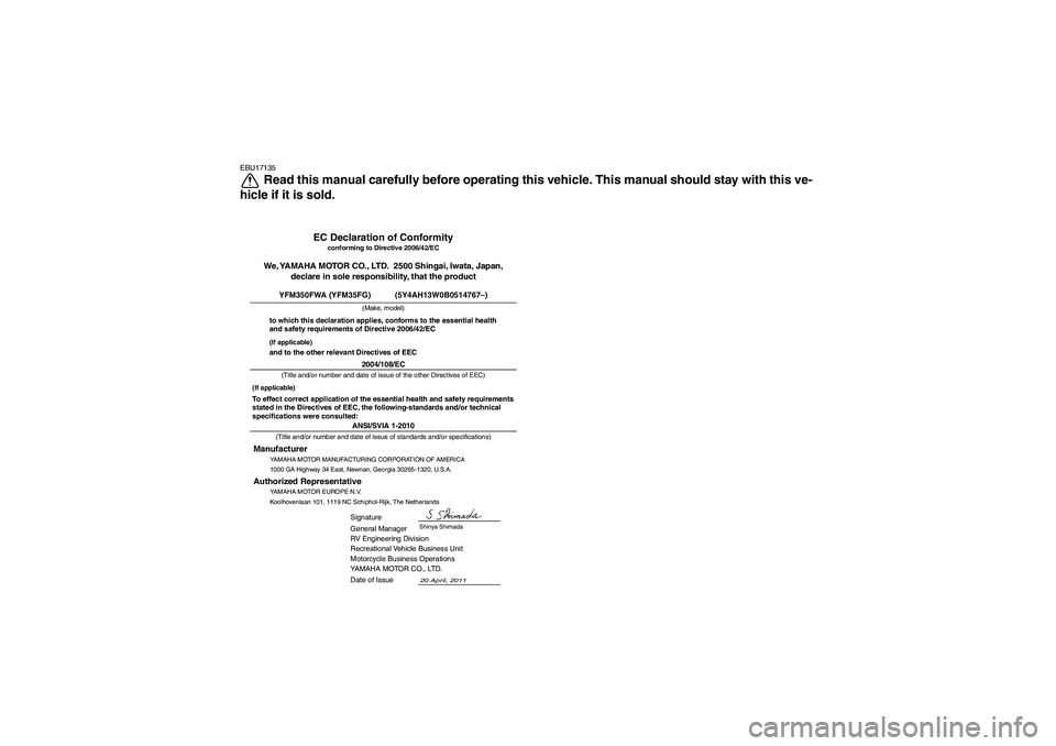 YAMAHA GRIZZLY 350 2012  Owners Manual EBU17135
Read this manual carefully before operating this vehicle. This manual should stay with this ve-
hicle if it is sold.
ANSI/SVIA 1-2010
20 April, 2011
YFM350FWA (YFM35FG)           (5Y4AH13W0B0