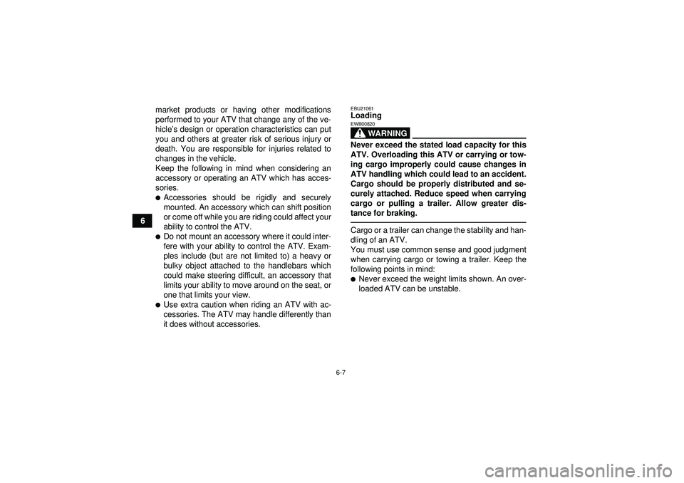 YAMAHA GRIZZLY 350 2012 Workshop Manual 6-7
6market products or having other modifications
performed to your ATV that change any of the ve-
hicle
’s design or operation characteristics can put
you and others at greater risk of serious inj