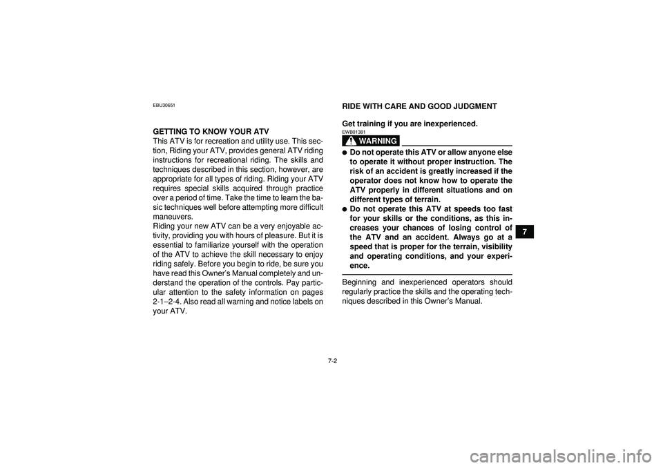 YAMAHA GRIZZLY 350 2012 Workshop Manual 7-2
7
EBU30651GETTING TO KNOW YOUR ATV
This ATV is for recreation and utility use. This sec-
tion, Riding your ATV, provides general ATV riding
instructions for recreational riding. The skills and
tec