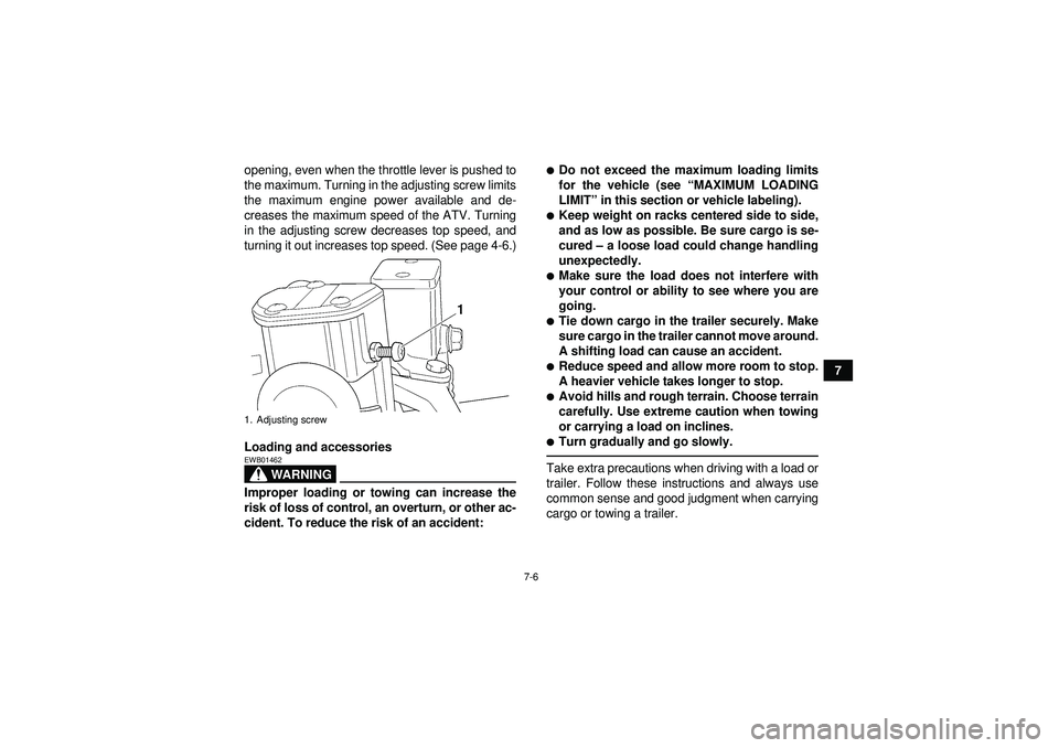 YAMAHA GRIZZLY 350 2012 Repair Manual 7-6
7
opening, even when the throttle lever is pushed to
the maximum. Turning in the adjusting screw limits
the maximum engine power available and de-
creases the maximum speed of the ATV. Turning
in 