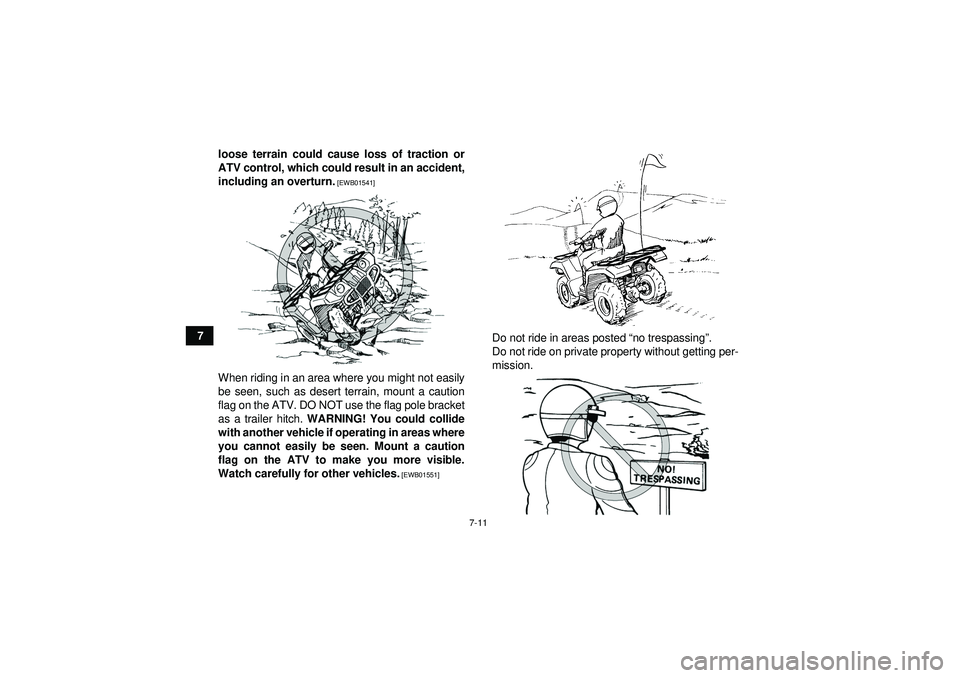 YAMAHA GRIZZLY 350 2012 Repair Manual 7-11
7loose terrain could cause loss of traction or
ATV control, which could result in an accident,
including an overturn.
 [EWB01541]
When riding in an area where you might not easily
be seen, such a