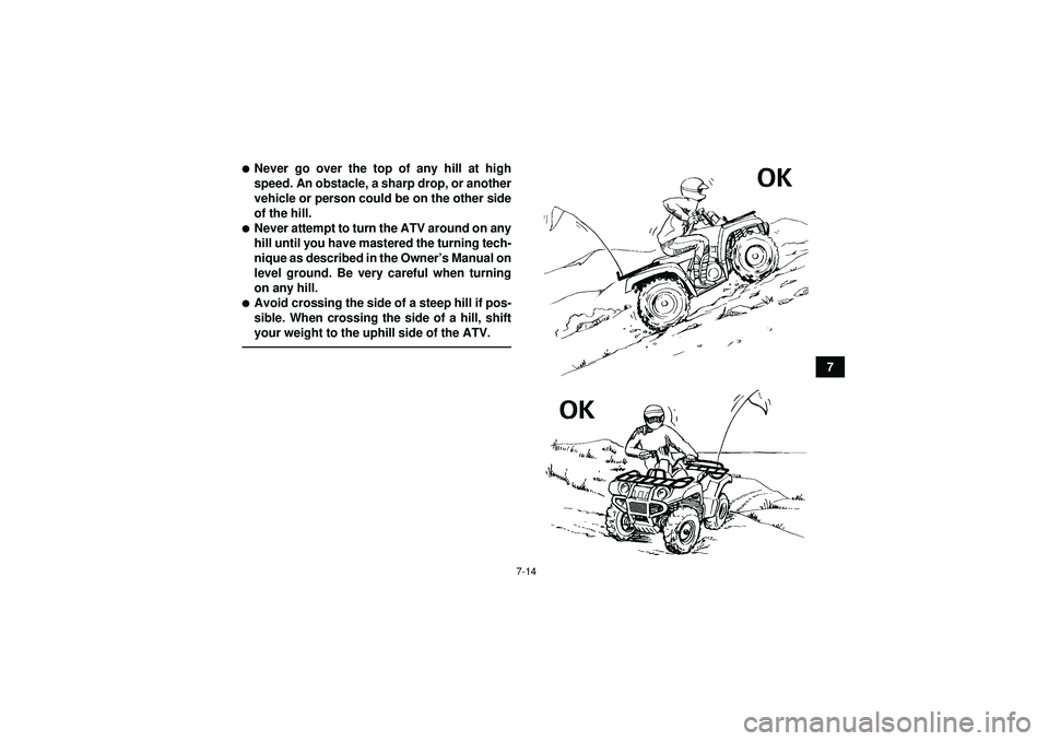 YAMAHA GRIZZLY 350 2012 Manual PDF 7-14
7
Never go over the top of any hill at high
speed. An obstacle, a sharp drop, or another
vehicle or person could be on the other side
of the hill.Never attempt to turn the ATV around on any
hil