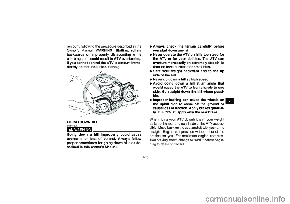YAMAHA GRIZZLY 350 2012 Manual PDF 7-16
7
remount, following the procedure described in the
Owner
’s Manual.  WARNING! Stalling, rolling
backwards or improperly dismounting while
climbing a hill could result in ATV overturning.
If yo