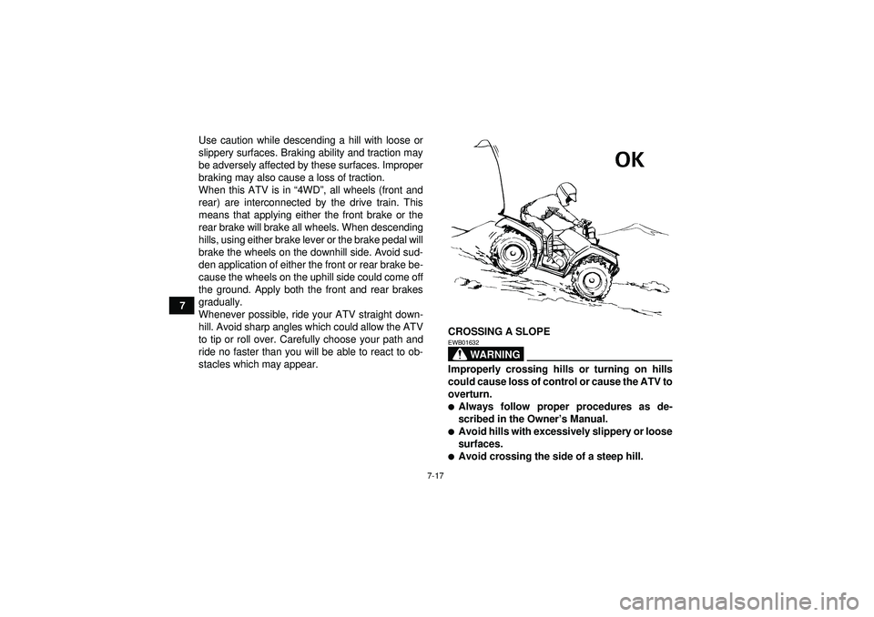 YAMAHA GRIZZLY 350 2012 Manual PDF 7-17
7Use caution while descending a hill with loose or
slippery surfaces. Braking ability and traction may
be adversely affected by these surfaces. Improper
braking may also cause a loss of traction.