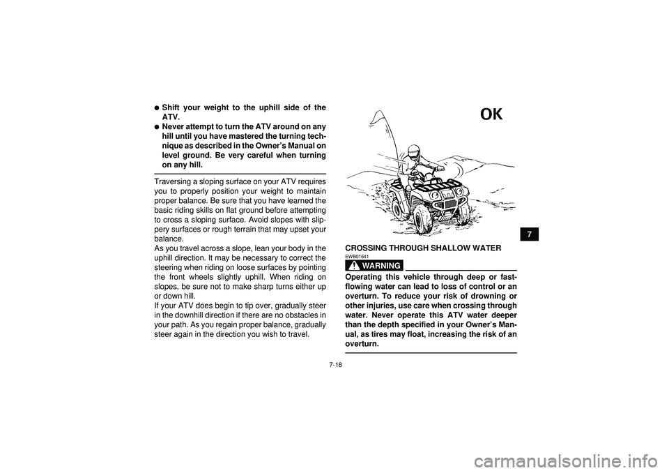 YAMAHA GRIZZLY 350 2012 Manual PDF 7-18
7
Shift your weight to the uphill side of the
ATV.Never attempt to turn the ATV around on any
hill until you have mastered the turning tech-
nique as described in the Owner’s Manual on
level 