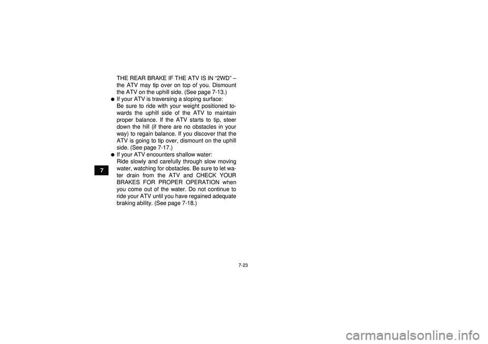 YAMAHA GRIZZLY 350 2012 Manual PDF 7-23
7THE REAR BRAKE IF THE ATV IS IN 
“2WD ” –
the ATV may tip over on top of you. Dismount
the ATV on the uphill side. (See page 7-13.)
If your ATV is traversing a sloping surface:
Be sure to