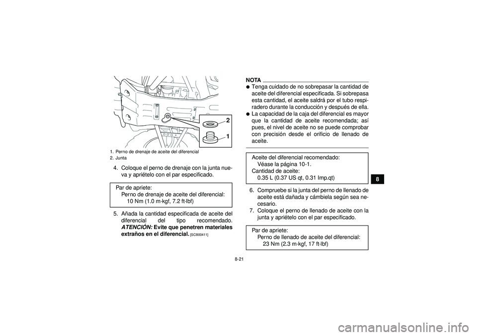 YAMAHA GRIZZLY 350 2012  Manuale de Empleo (in Spanish) 8-21
8
4. Coloque el perno de drenaje con la junta nue-
va y apri ételo con el par especificado.
5. A ñada la cantidad especificada de aceite del
diferencial del tipo recomendado.
ATENCI ÓN:  Evite