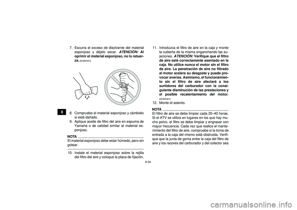YAMAHA GRIZZLY 350 2012  Manuale de Empleo (in Spanish) 8-24
87. Escurra el exceso de disolvente del material
esponjoso y d éjelo secar.  ATENCIÓN:  Al
oprimir el material esponjoso, no lo retuer-
za.
 [SCB00441]
8. Compruebe el material esponjoso y c á
