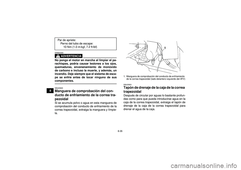 YAMAHA GRIZZLY 350 2012  Manuale de Empleo (in Spanish) 8-26
8
ADVERTENCIA
SWB02340No ponga el motor en marcha al limpiar el pa-
rachispas, podría causar lesiones a los ojos,
quemaduras, envenenamiento de mon óxido
de carbono e incluso la muerte, y adem
