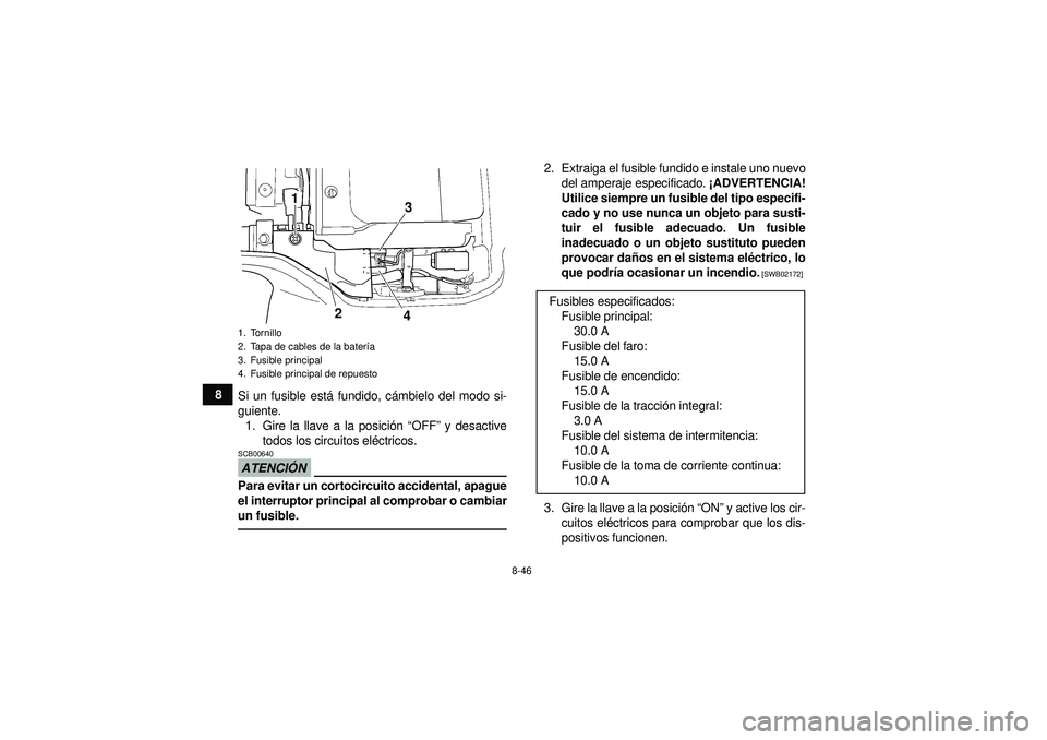 YAMAHA GRIZZLY 350 2012  Manuale de Empleo (in Spanish) 8-46
8Si un fusible est á fundido, c ámbielo del modo si-
guiente. 1. Gire la llave a la posici ón  “OFF ” y desactive
todos los circuitos el éctricos.
ATENCI ÓNSCB00640Para evitar un cortoci