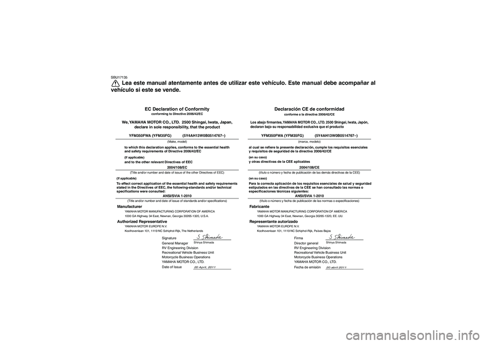 YAMAHA GRIZZLY 350 2012  Manuale de Empleo (in Spanish) SBU17135
Lea este manual atentamente antes de utilizar este vehículo. Este manual debe acompañar al
vehículo si este se vende.
YAMAHA MOTOR MANUFACTURING CORPORATION OF AMERICA
1000 GA Highway 34 E