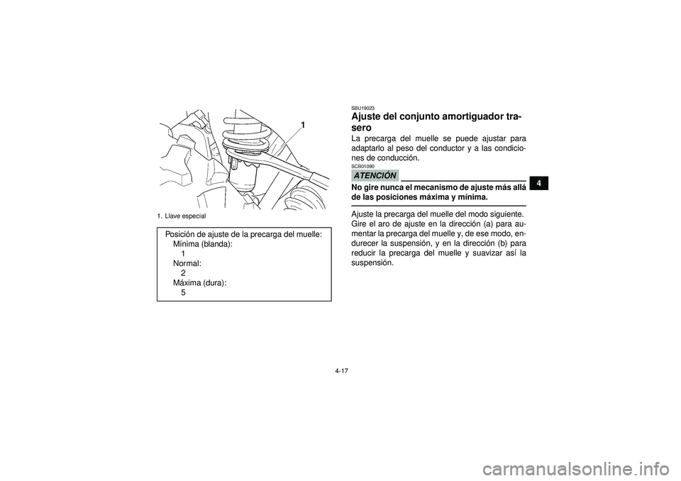 YAMAHA GRIZZLY 350 2012  Manuale de Empleo (in Spanish) 4-17
4
SBU19023Ajuste del conjunto amortiguador tra-
sero La precarga del muelle se puede ajustar para
adaptarlo al peso del conductor y a las condicio-
nes de conducción.ATENCI ÓNSCB01090No gire nu