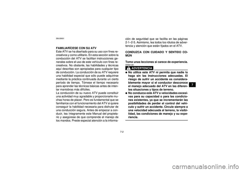 YAMAHA GRIZZLY 350 2012  Manuale de Empleo (in Spanish) 7-2
7
SBU30651FAMILIARÍCESE CON SU ATV
Este ATV se ha dise ñado para su uso con fines re-
creativos y como utilitario. En esta secci ón sobre la
conducci ón del ATV se facilitan instrucciones ge-
