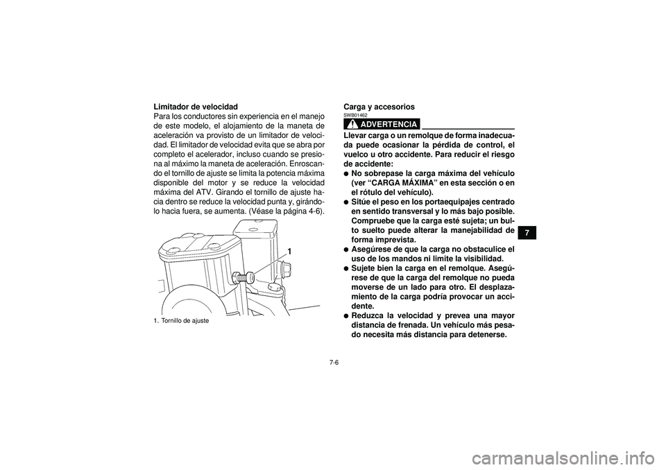 YAMAHA GRIZZLY 350 2012  Manuale de Empleo (in Spanish) 7-6
7
Limitador de velocidad
Para los conductores sin experiencia en el manejo
de este modelo, el alojamiento de la maneta de
aceleraci
ón va provisto de un limitador de veloci-
dad. El limitador de 