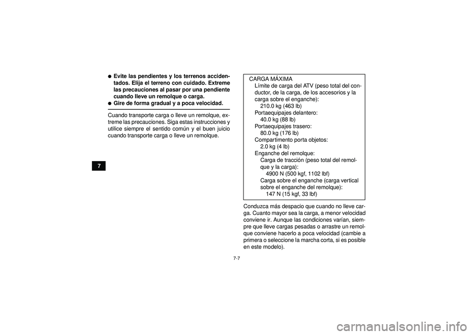 YAMAHA GRIZZLY 350 2012  Manuale de Empleo (in Spanish) 7-7
7
Evite las pendientes y los terrenos acciden-
tados. Elija el terreno con cuidado. Extreme
las precauciones al pasar por una pendiente
cuando lleve un remolque o carga.Gire de forma gradual y a