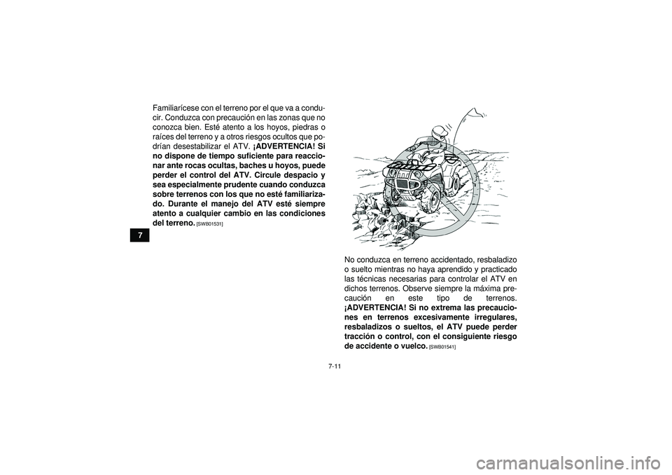 YAMAHA GRIZZLY 350 2012 Manuale de Empleo (in Spanish) 7-11
7Familiar
ícese con el terreno por el que va a condu-
cir. Conduzca con precauci ón en las zonas que no
conozca bien. Est é atento a los hoyos, piedras o
ra íces del terreno y a otros riesgos YAMAHA GRIZZLY 350 2012 Manuale de Empleo (in Spanish) 7-11
7Familiar
ícese con el terreno por el que va a condu-
cir. Conduzca con precauci ón en las zonas que no
conozca bien. Est é atento a los hoyos, piedras o
ra íces del terreno y a otros riesgos