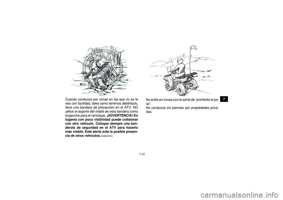 YAMAHA GRIZZLY 350 2012 Manuale de Empleo (in Spanish) 7-12
7
Cuando conduzca por zonas en las que no se le
vea con facilidad, tales como terrenos des érticos,
lleve una bandera de precauci ón en el ATV. NO
utilice el soporte del m ástil de esta bander YAMAHA GRIZZLY 350 2012 Manuale de Empleo (in Spanish) 7-12
7
Cuando conduzca por zonas en las que no se le
vea con facilidad, tales como terrenos des érticos,
lleve una bandera de precauci ón en el ATV. NO
utilice el soporte del m ástil de esta bander