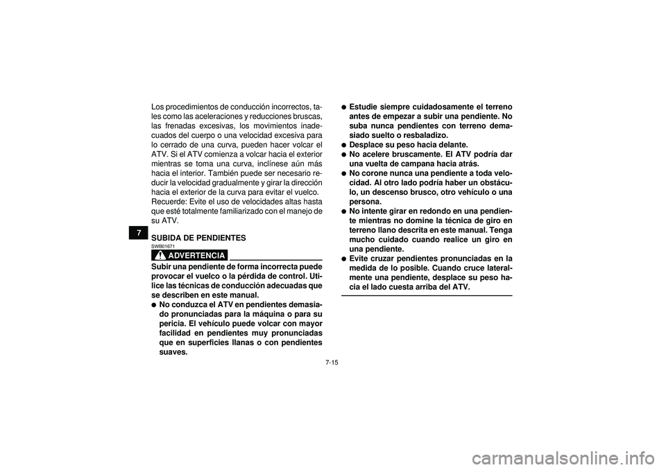 YAMAHA GRIZZLY 350 2012 Manuale de Empleo (in Spanish) 7-15
7Los procedimientos de conducci
ón incorrectos, ta-
les como las aceleraciones y reducciones bruscas,
las frenadas excesivas, los movimientos inade-
cuados del cuerpo o una velocidad excesiva pa YAMAHA GRIZZLY 350 2012 Manuale de Empleo (in Spanish) 7-15
7Los procedimientos de conducci
ón incorrectos, ta-
les como las aceleraciones y reducciones bruscas,
las frenadas excesivas, los movimientos inade-
cuados del cuerpo o una velocidad excesiva pa