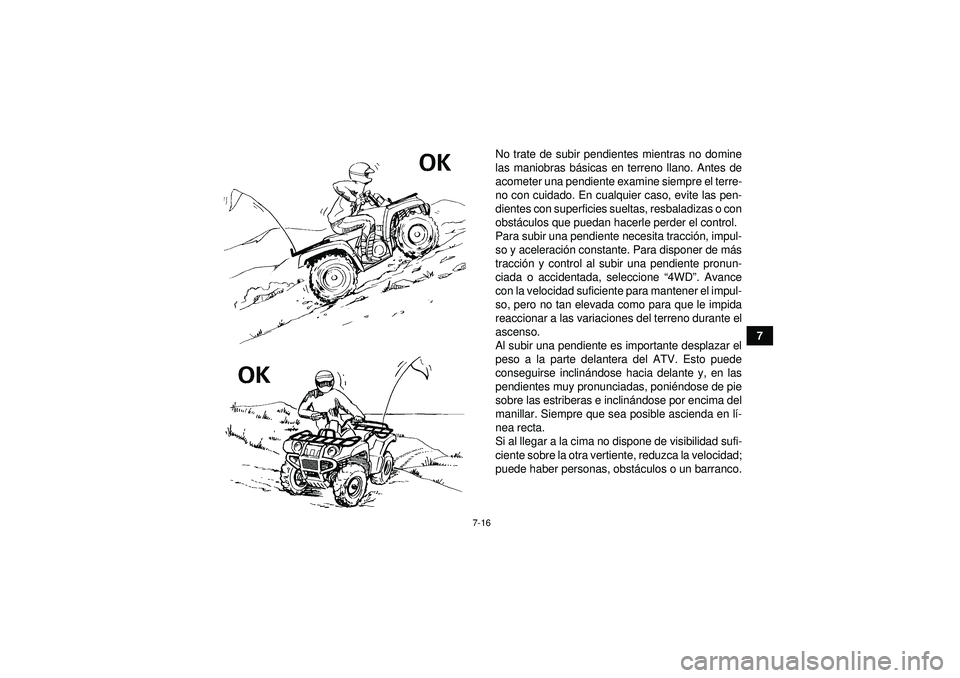 YAMAHA GRIZZLY 350 2012 Manuale de Empleo (in Spanish) 7-16
7
No trate de subir pendientes mientras no domine
las maniobras b
ásicas en terreno llano. Antes de
acometer una pendiente examine siempre el terre-
no con cuidado. En cualquier caso, evite las YAMAHA GRIZZLY 350 2012 Manuale de Empleo (in Spanish) 7-16
7
No trate de subir pendientes mientras no domine
las maniobras b
ásicas en terreno llano. Antes de
acometer una pendiente examine siempre el terre-
no con cuidado. En cualquier caso, evite las