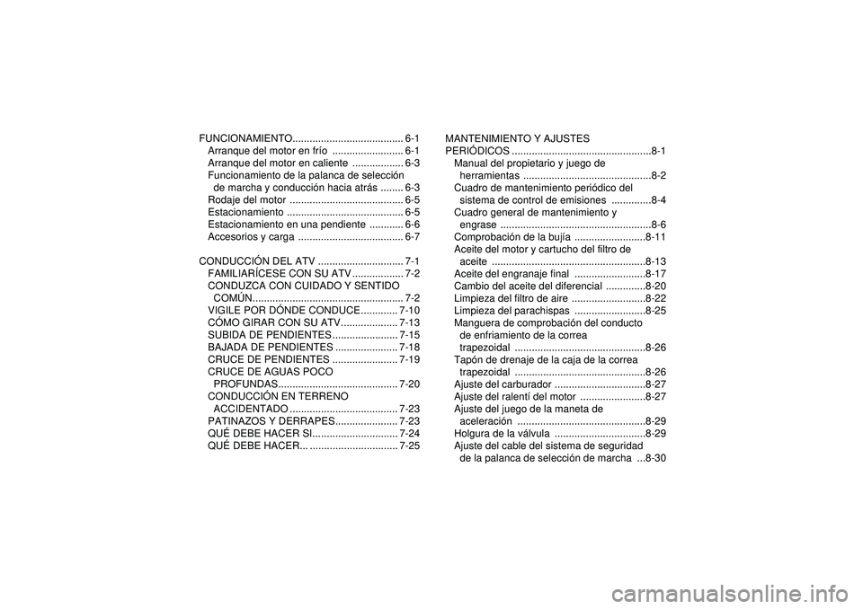 YAMAHA GRIZZLY 350 2012  Manuale de Empleo (in Spanish) FUNCIONAMIENTO....................................... 6-1Arranque del motor en fr ío ......................... 6-1
Arranque del motor en caliente  .................. 6-3
Funcionamiento de la palanca 