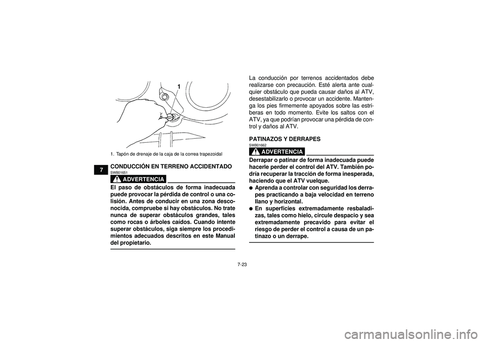 YAMAHA GRIZZLY 350 2012  Manuale de Empleo (in Spanish) 7-23
7CONDUCCI
ÓN EN TERRENO ACCIDENTADO
ADVERTENCIA
SWB01651El paso de obst áculos de forma inadecuada
puede provocar la pé rdida de control o una co-
lisió n. Antes de conducir en una zona desco