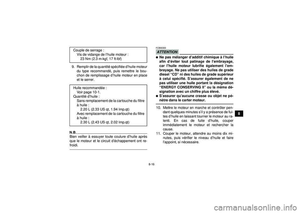 YAMAHA GRIZZLY 350 2012  Notices Demploi (in French) 8-16
8
9. Remplir de la quantit
é sp écifi ée d’ huile moteur
du type recommand é, puis remettre le bou-
chon de remplissage d ’huile moteur en place
et le serrer.
N.B.Bien veiller à  essuyer