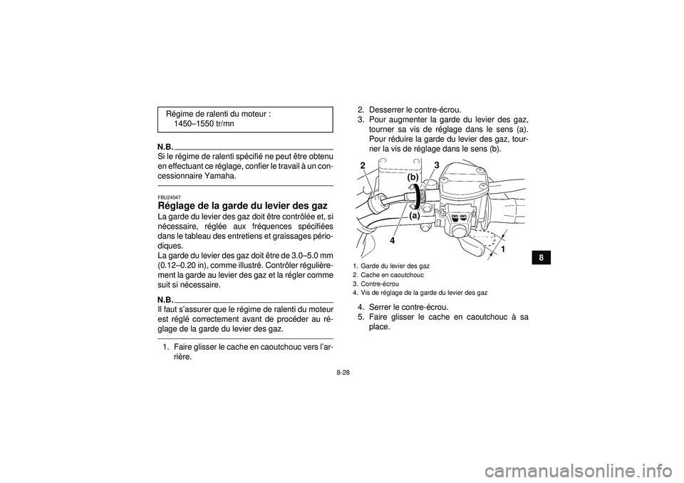 YAMAHA GRIZZLY 350 2012  Notices Demploi (in French) 8-28
8
N.B.Si le régime de ralenti sp écifié  ne peut ê tre obtenu
en effectuant ce r églage, confier le travail  à un con-
cessionnaire Yamaha.FBU24047R églage de la garde du levier des gaz La