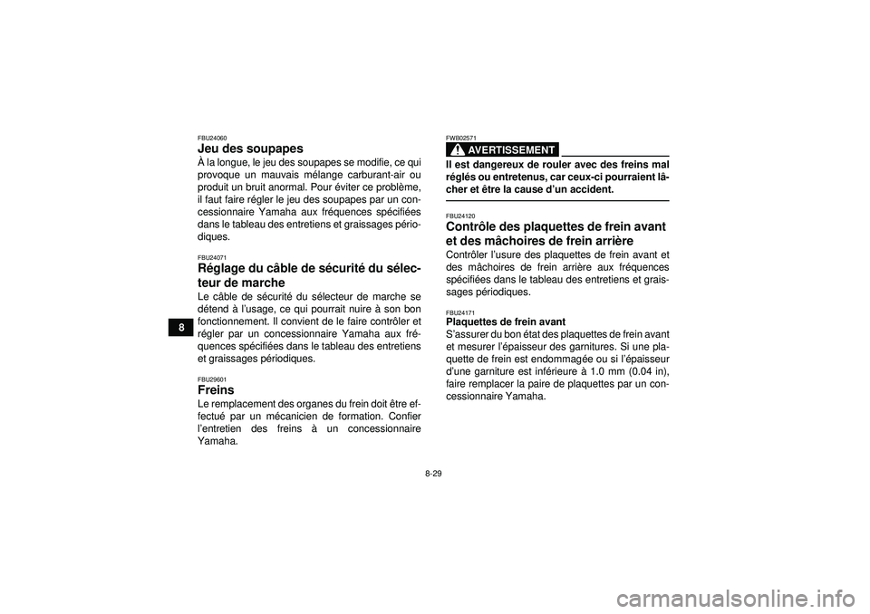 YAMAHA GRIZZLY 350 2012  Notices Demploi (in French) 8-29
8
FBU24060Jeu des soupapes À la longue, le jeu des soupapes se modifie, ce qui
provoque un mauvais mé lange carburant-air ou
produit un bruit anormal. Pour  éviter ce probl ème,
il faut faire