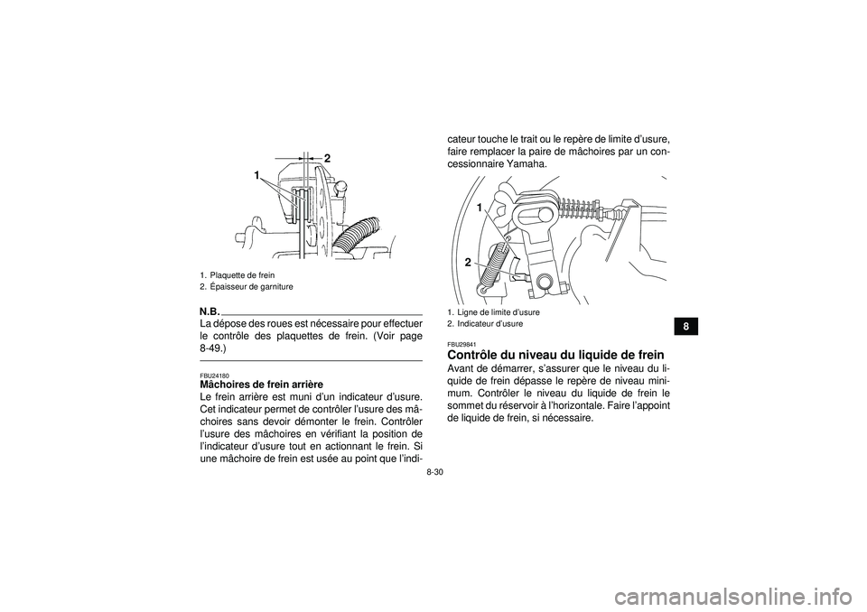 YAMAHA GRIZZLY 350 2012  Notices Demploi (in French) 8-30
8
N.B.La dépose des roues est n écessaire pour effectuer
le contr ôle des plaquettes de frein. (Voir page
8-49.)FBU24180M âchoires de frein arri ère
Le frein arri ère est muni d ’un indic