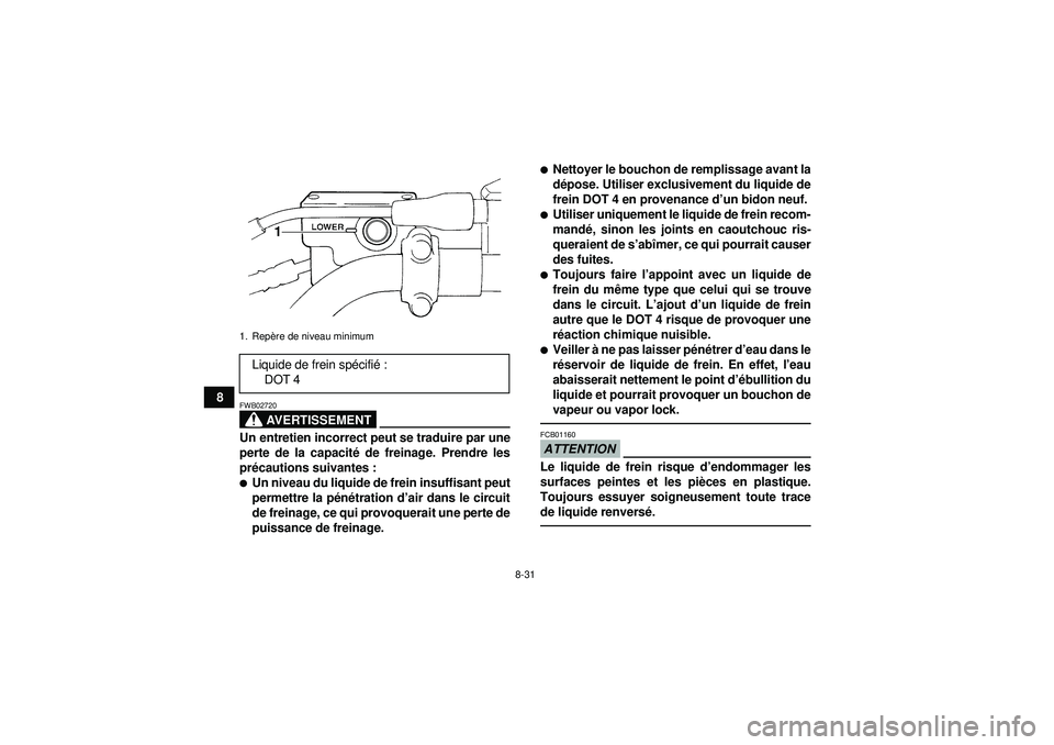 YAMAHA GRIZZLY 350 2012  Notices Demploi (in French) 8-31
8
AVERTISSEMENT
FWB02720Un entretien incorrect peut se traduire par une
perte de la capacité de freinage. Prendre les
pr écautions suivantes :Un niveau du liquide de frein insuffisant peut
per
